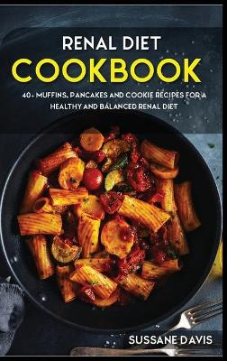 Renal Diet Cookbook: 40plus Muffins, Pancakes and Cookie recipes for a healthy and balanced Renal diet