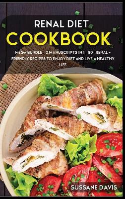 Renal Diet Cookbook: MEGA BUNDLE - 2 Manuscripts in 1 - 80plus Renal - friendly recipes to enjoy  diet and live a healthy life