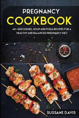 Pregnancy Cookbook: 40plus Side dishes, soup and pizza recipes for a healthy and balanced Pregnancy  diet