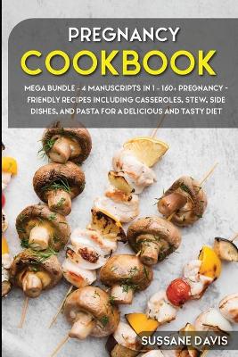 Pregnancy Cookbook: MEGA BUNDLE - 4 Manuscripts in 1 - 160plus Pregnancy- friendly recipes  including casseroles, stew, side dishes, and pasta for a delicious and tasty diet