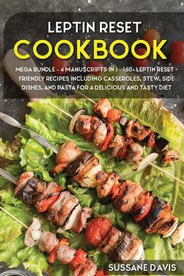 Leptin Reset: MEGA BUNDLE - 4 Manuscripts in 1 - 160plus Leptin Reset - friendly recipes  including casseroles, stew, side dishes, and pasta for a delicious and tasty diet