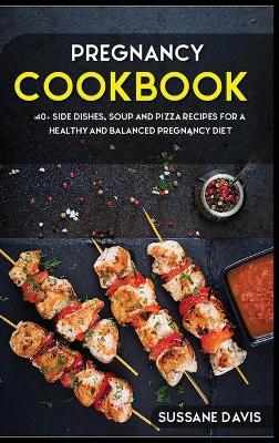 Pregnancy Cookbook: 40plus Side dishes, soup and pizza recipes for a healthy and balanced Pregnancy  diet