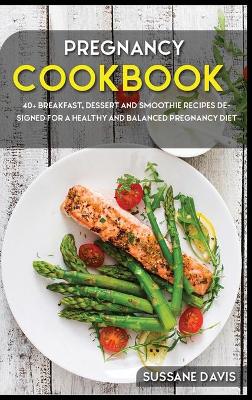 Pregnancy Cookbook: 40plus Breakfast, dessert and smoothie recipes designed for a healthy and  balanced Pregnancy diet