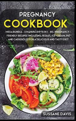 Pregnancy Cookbook: MEGA BUNDLE - 2 MANUSCRIPTS IN 1 - 80plus Pregnancy- Friendly recipes  including, roast, ice-cream, pie and casseroles for a delicious and tasty diet