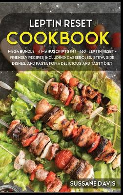 Leptin Reset: MEGA BUNDLE - 4 Manuscripts in 1 - 160plus Leptin Reset - friendly recipes  including casseroles, stew, side dishes, and pasta for a delicious and tasty diet