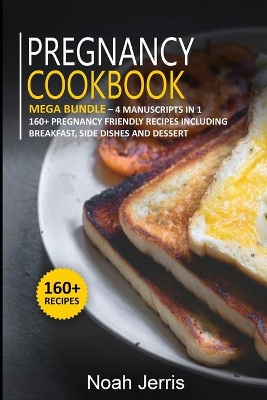 Pregnancy Cookbook: MEGA BUNDLE - 4 Manuscripts in 1 -160plus Pregnancy - friendly recipes  including breakfast, side dishes and dessert