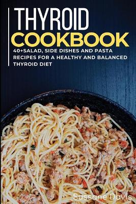 Thyroid Cookbook: 40plusSalad, Side dishes and pasta recipes for a healthy and balanced Thyroid  diet