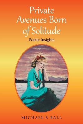 Born of Solitude Private Avenues: Poetic Insights