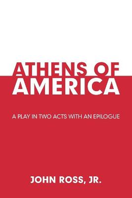 Athens of America: A Play in Two Acts with an Epilogue