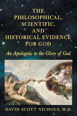 Philosophical, Scientific, and Historical Evidence for God: An Apologetic to the Glory of God