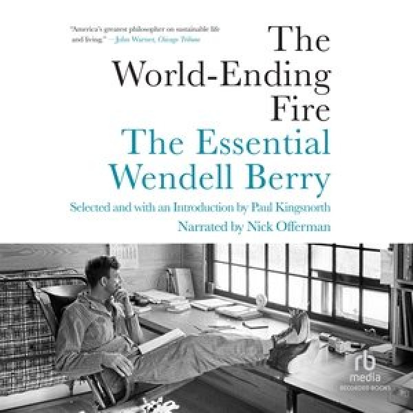 World-Ending Fire: The Essential Wendell Berry Unabridged edition