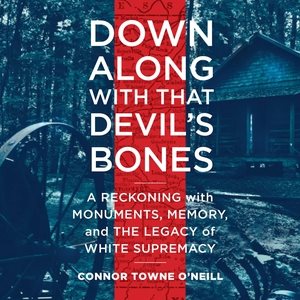 Down Along with That Devil's Bones Lib/E: A Reckoning with Monuments, Memory, and the Legacy of White Supremacy Unabridged edition