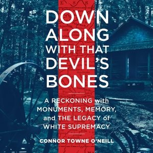 Down Along with That Devil's Bones: A Reckoning with Monuments, Memory, and the Legacy of White Supremacy Unabridged edition