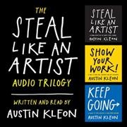 Steal Like an Artist Audio Trilogy Lib/E: How to Be Creative, Show Your Work, and Keep Going Unabridged edition