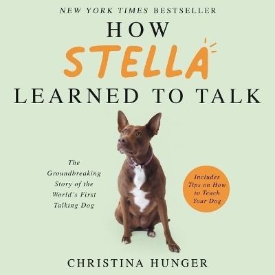 How Stella Learned to Talk: The Groundbreaking Story of the World's First Talking Dog Unabridged edition