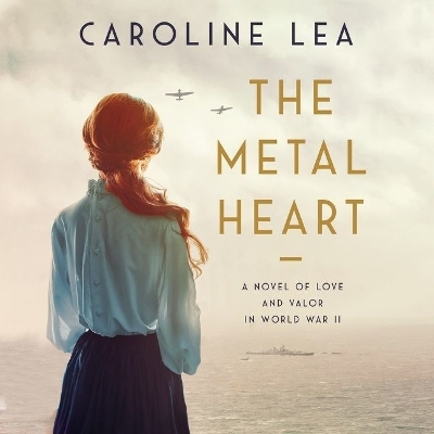 Metal Heart: A Novel of Love and Valor in World War II
