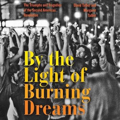 By the Light of Burning Dreams: The Triumphs and Tragedies of the Second American Revolution Library ed.