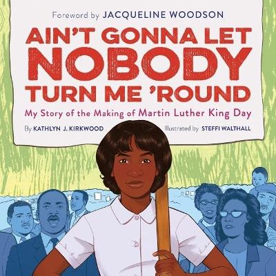 Ain't Gonna Let Nobody Turn Me 'Round: My Story of the Making of Martin Luther King Day Library ed.