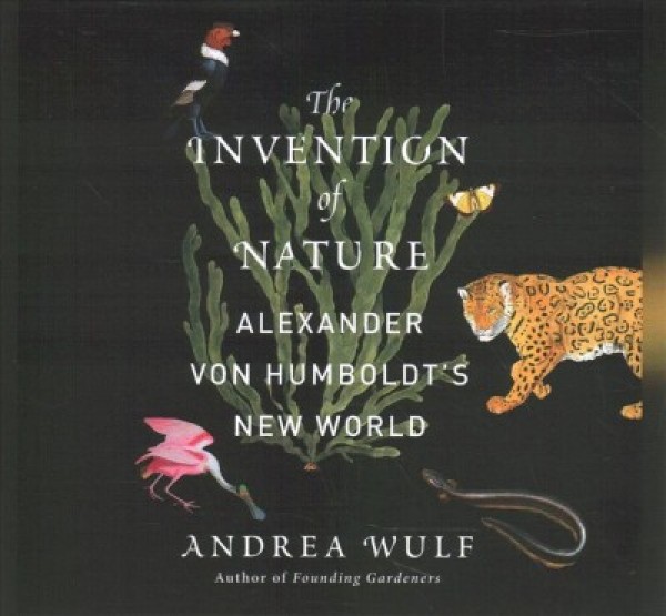 Invention of Nature Lib/E: Alexander Von Humboldt's New World Library Edition