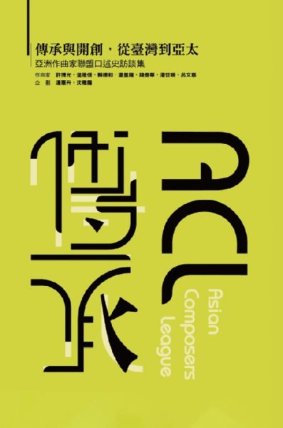 å‚³æ‰¿èˆ‡é–‹å‰µï¼Œå¾žè‡ºç£åˆ°äºžå¤ª-äºžæ´²ä½œæ›²å®¶è¯ç›Ÿå£è¿°å²è¨ªè«‡é›†ï¼ˆåœ‹éš›ç‰ˆï¼‰: Inheritance and creation, from Taiwan to Asia Pacific - An Oral History of the Asian Composers League