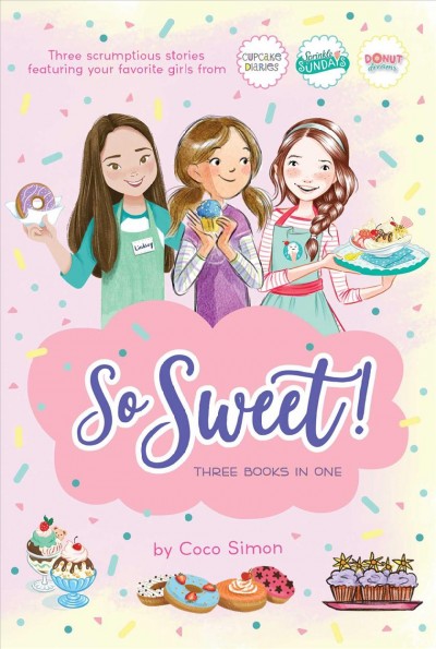 So Sweet! Three Books in One: Katie and the Cupcake Cure; Sunday Sundaes; Hole in the Middle Bind-Up ed.