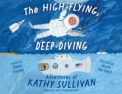 High-Flying, Deep-Diving Adventures of Kathy Sullivan: Astronaut and Oceanographer