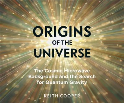 Origins of the Universe: The Cosmic Microwave Background and the Search for Quantum Gravity Unabridged edition