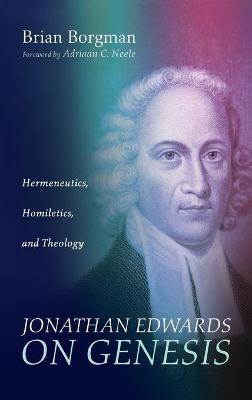 Jonathan Edwards on Genesis: Hermeneutics, Homiletics, and Theology