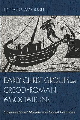 Early Christ Groups and Greco-Roman Associations: Organizational Models and Social Practices
