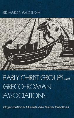 Early Christ Groups and Greco-Roman Associations: Organizational Models and Social Practices