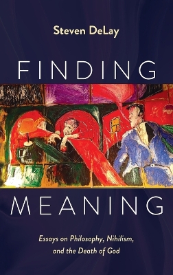 Finding Meaning: Essays on Philosophy, Nihilism, and the Death of God