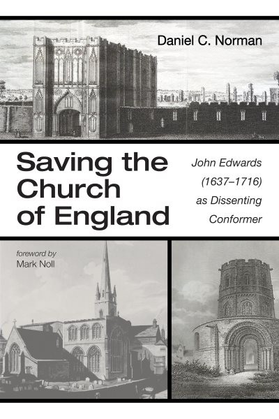 Saving the Church of England: John Edwards (1637-1716) as Dissenting Conformer