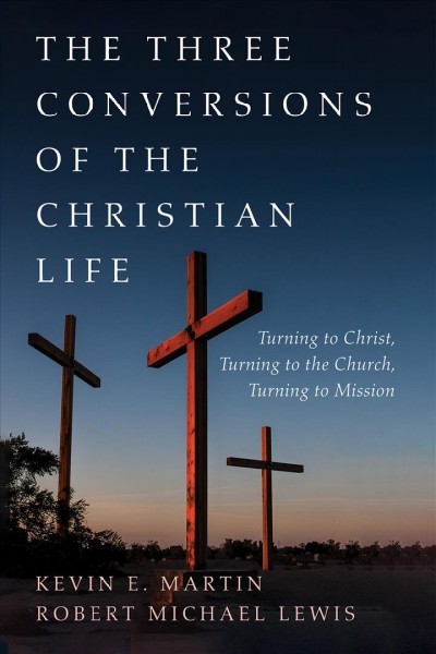 Three Conversions of the Christian Life: Turning to Christ, Turning to the Church, Turning to Mission