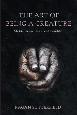 Art of Being a Creature: Meditations on Humus and Humility
