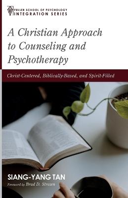 Christian Approach to Counseling and Psychotherapy: Christ-Centered, Biblically-Based, and Spirit-Filled
