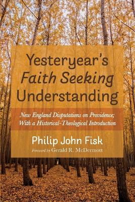 Yesteryear's Faith Seeking Understanding: New England Disputations on Providence; With a Historical-Theological  Introduction
