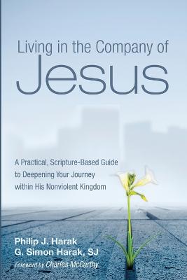 Living in the Company of Jesus: A Practical, Scripture-Based Guide to Deepening Your Journey Within His  Nonviolent Kingdom