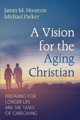 Vision for the Aging Christian: Preparing for Longer Life and the Tasks of Caregiving