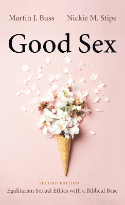 Good Sex, Second Edition: Egalitarian Sexual Ethics with a Biblical Base 2nd ed.
