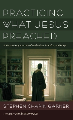 Practicing What Jesus Preached: A Month-Long Journey of Reflection, Practice, and Prayer