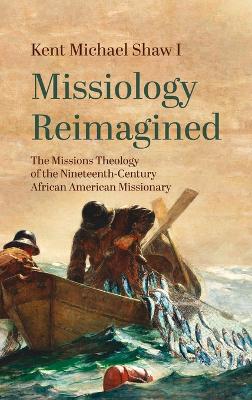 Missiology Reimagined: The Missions Theology of the Nineteenth-Century African American Missionary