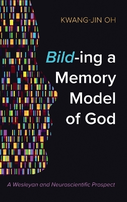 Bild-Ing a Memory Model of God: A Wesleyan and Neuroscientific Prospect