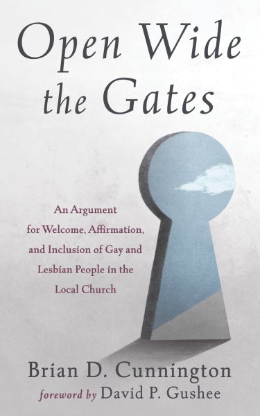 Open Wide the Gates: An Argument for Welcome, Affirmation, and Inclusion of Gay and Lesbian People in the Local Church