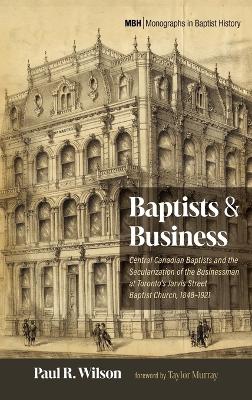 Baptists and Business: Central Canadian Baptists and the Secularization of the Businessman at  Toronto's Jarvis Street Baptist Church, 1848-1921