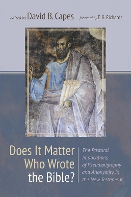 Does It Matter Who Wrote the Bible?: The Pastoral Implications of Pseudepigraphy and Anonymity in the New Testament