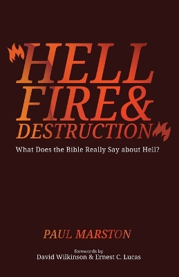Hellfire and Destruction: What Does the Bible Really Say about Hell?