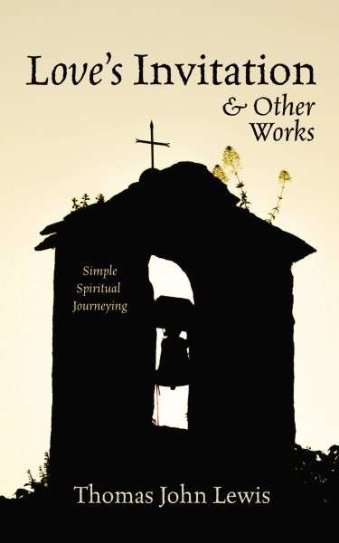 Love's Invitation and Other Works: Simple Spiritual Journeying