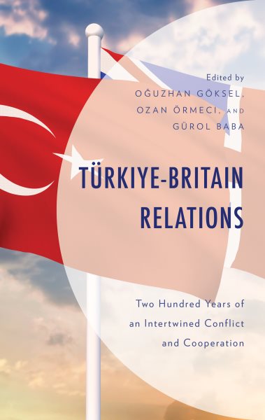 Turkiye-Britain Relations: Two Hundred Years of an Intertwined Conflict and Cooperation