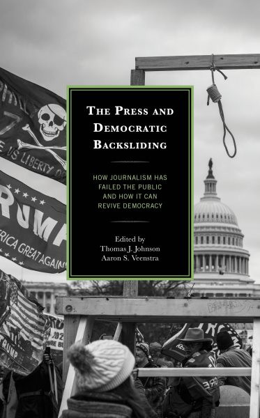 Press and Democratic Backsliding: How Journalism Has Failed the Public and How It Can Revive Democracy