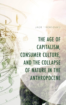 Age of Capitalism, Consumer Culture, and the Collapse of Nature in the Anthropocene